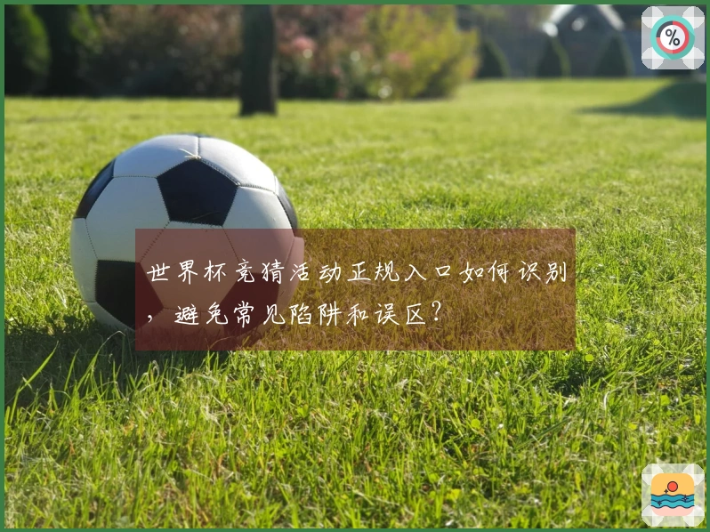 世界杯竞猜活动正规入口如何识别，避免常见陷阱和误区？