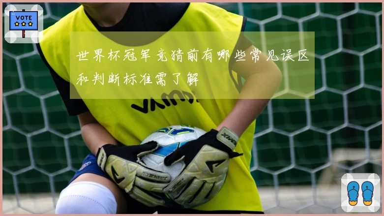 世界杯冠军竞猜前有哪些常见误区和判断标准需了解